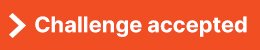 orange button with text "challenge accepted"